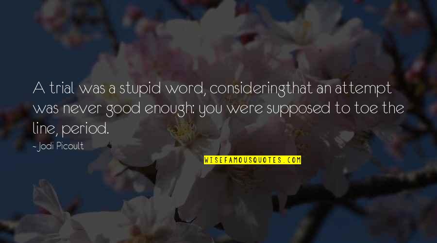 Never Be Good Enough Quotes By Jodi Picoult: A trial was a stupid word, consideringthat an
