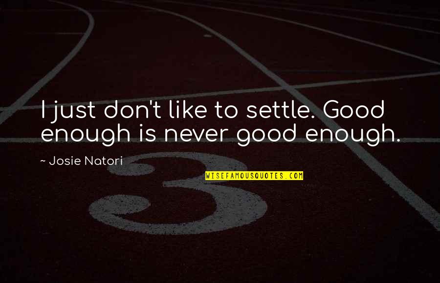 Never Be Good Enough Quotes By Josie Natori: I just don't like to settle. Good enough