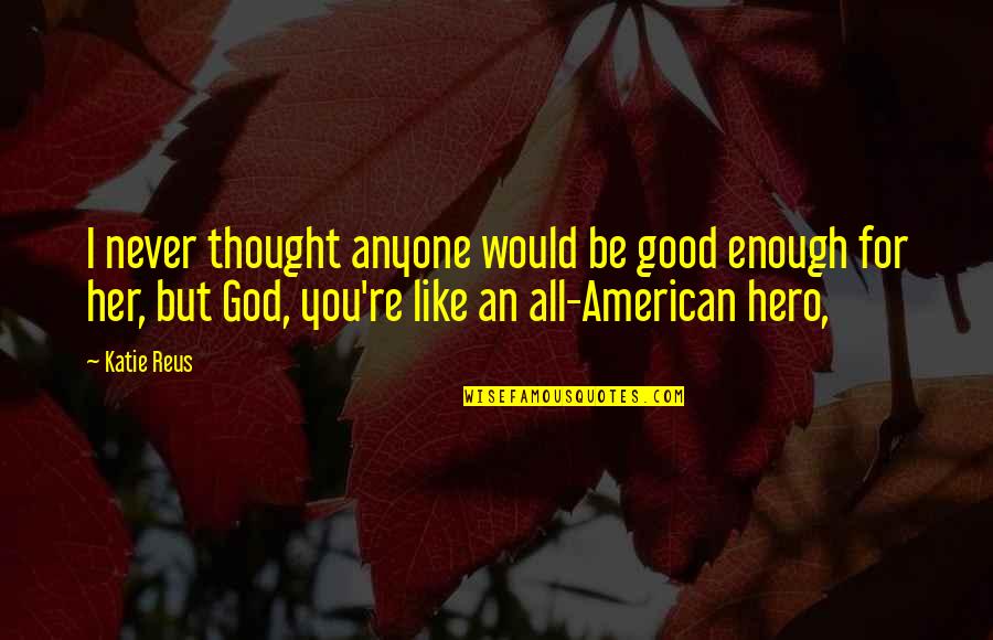 Never Be Good Enough Quotes By Katie Reus: I never thought anyone would be good enough