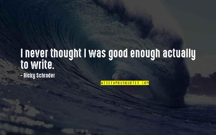 Never Be Good Enough Quotes By Ricky Schroder: I never thought I was good enough actually