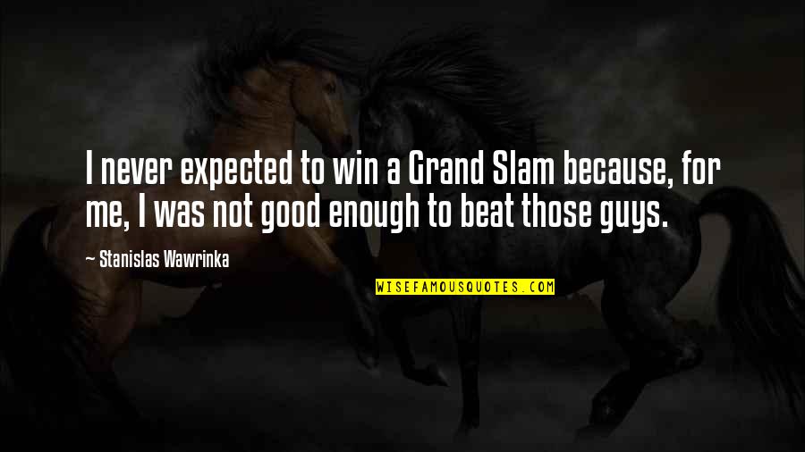 Never Be Good Enough Quotes By Stanislas Wawrinka: I never expected to win a Grand Slam