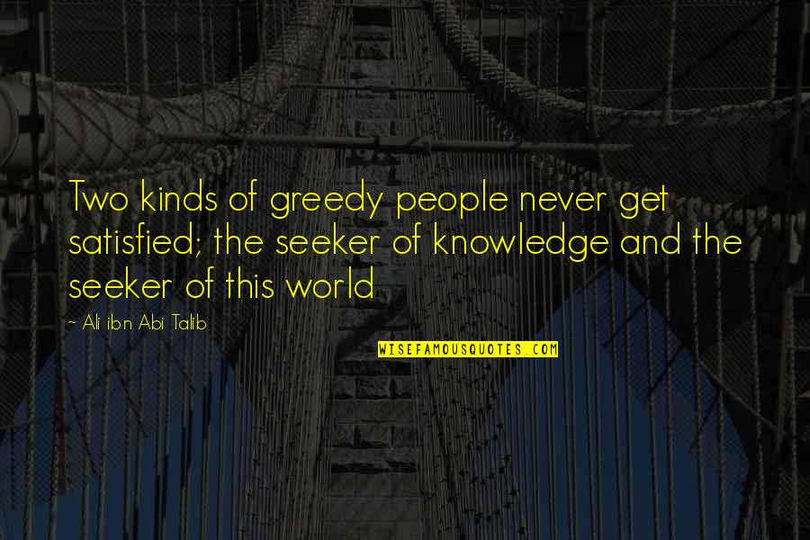Never Be Greedy Quotes By Ali Ibn Abi Talib: Two kinds of greedy people never get satisfied;