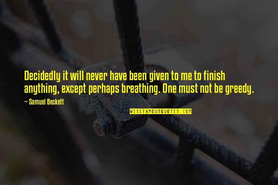 Never Be Greedy Quotes By Samuel Beckett: Decidedly it will never have been given to