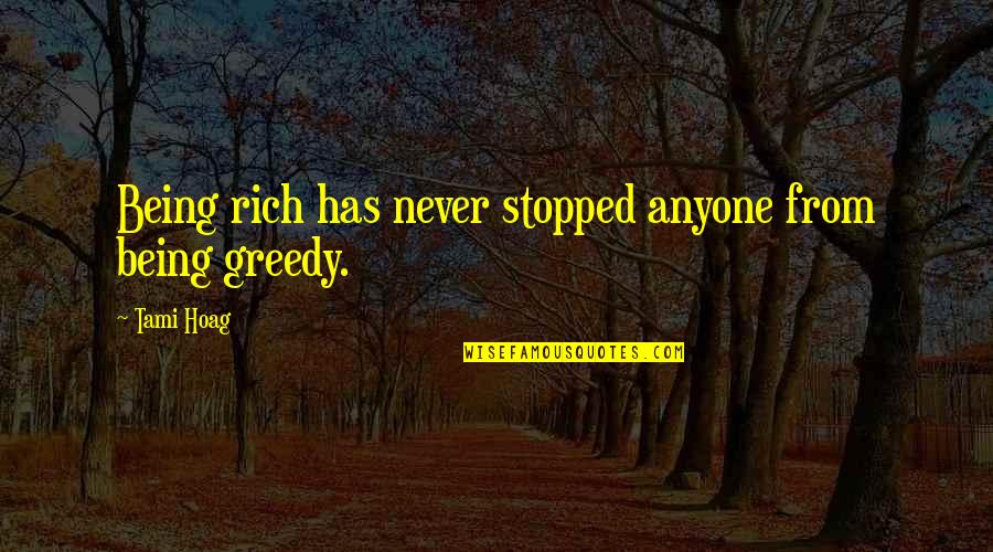Never Be Greedy Quotes By Tami Hoag: Being rich has never stopped anyone from being