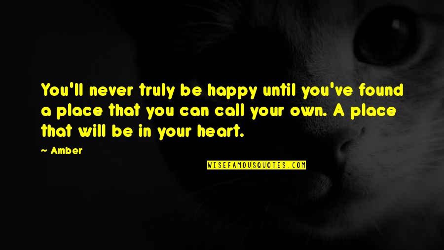 Never Be Happy Quotes By Amber: You'll never truly be happy until you've found Never Be Happy Quotes By Amber: You'll never truly be happy until you've found