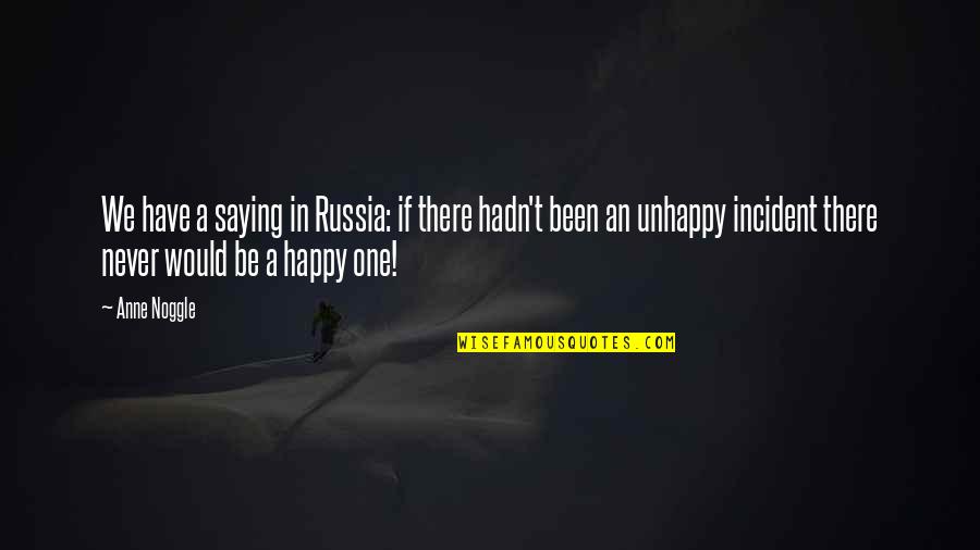 Never Be Happy Quotes By Anne Noggle: We have a saying in Russia: if there Never Be Happy Quotes By Anne Noggle: We have a saying in Russia: if there