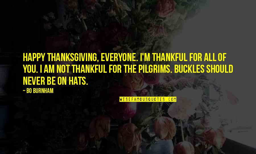 Never Be Happy Quotes By Bo Burnham: Happy Thanksgiving, everyone. I'm thankful for all of