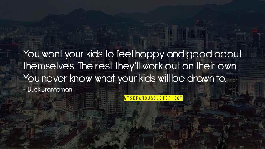 Never Be Happy Quotes By Buck Brannaman: You want your kids to feel happy and