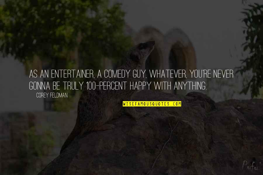 Never Be Happy Quotes By Corey Feldman: As an entertainer, a comedy guy, whatever, you're Never Be Happy Quotes By Corey Feldman: As an entertainer, a comedy guy, whatever, you're