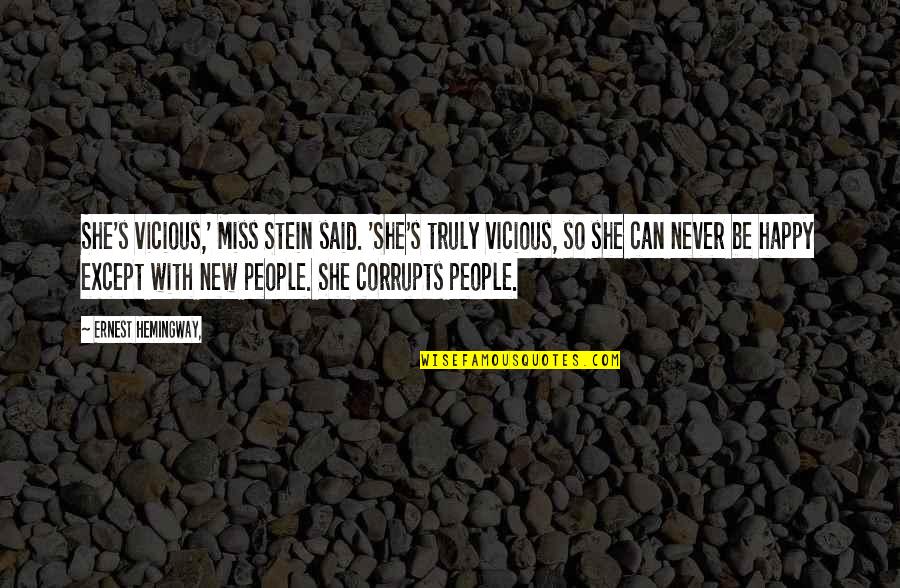 Never Be Happy Quotes By Ernest Hemingway,: She's vicious,' Miss Stein said. 'She's truly vicious, Never Be Happy Quotes By Ernest Hemingway,: She's vicious,' Miss Stein said. 'She's truly vicious,