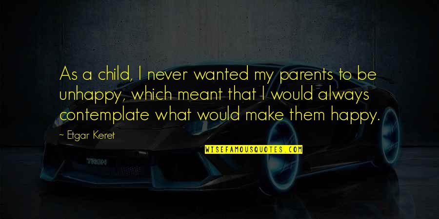 Never Be Happy Quotes By Etgar Keret: As a child, I never wanted my parents