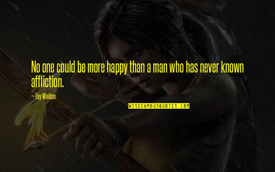 Never Be Happy Quotes By Fay Weldon: No one could be more happy than a