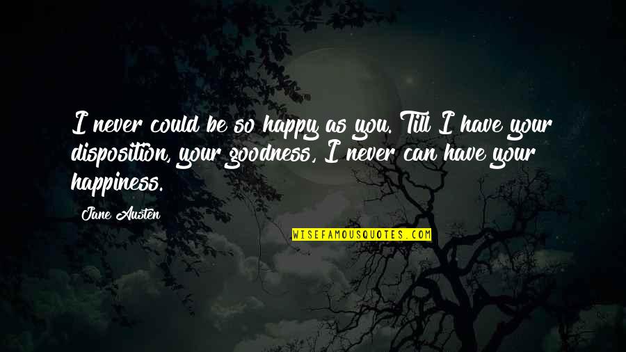 Never Be Happy Quotes By Jane Austen: I never could be so happy as you.