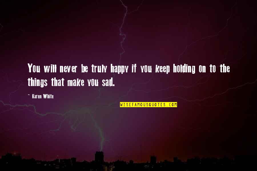 Never Be Happy Quotes By Karen White: You will never be truly happy if you