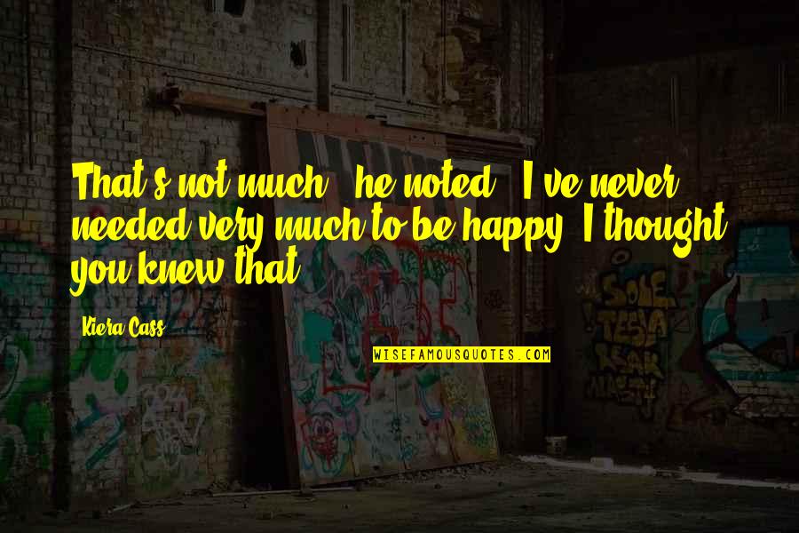 Never Be Happy Quotes By Kiera Cass: That's not much," he noted. "I've never needed Never Be Happy Quotes By Kiera Cass: That's not much," he noted. "I've never needed