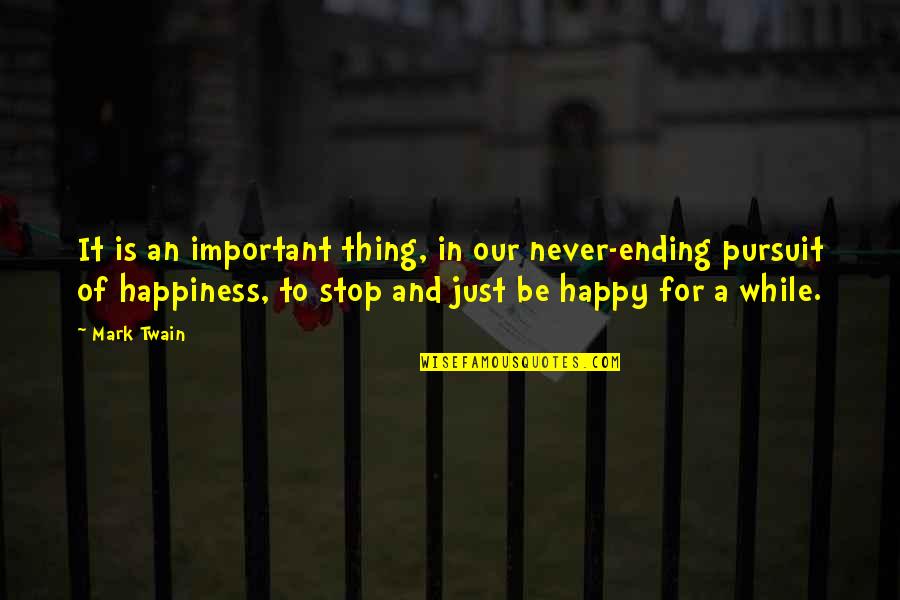 Never Be Happy Quotes By Mark Twain: It is an important thing, in our never-ending Never Be Happy Quotes By Mark Twain: It is an important thing, in our never-ending