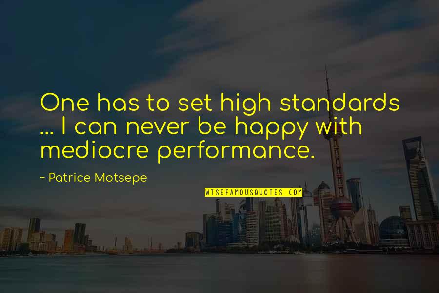 Never Be Happy Quotes By Patrice Motsepe: One has to set high standards ... I