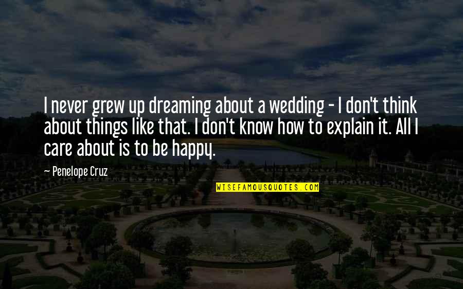 Never Be Happy Quotes By Penelope Cruz: I never grew up dreaming about a wedding Never Be Happy Quotes By Penelope Cruz: I never grew up dreaming about a wedding