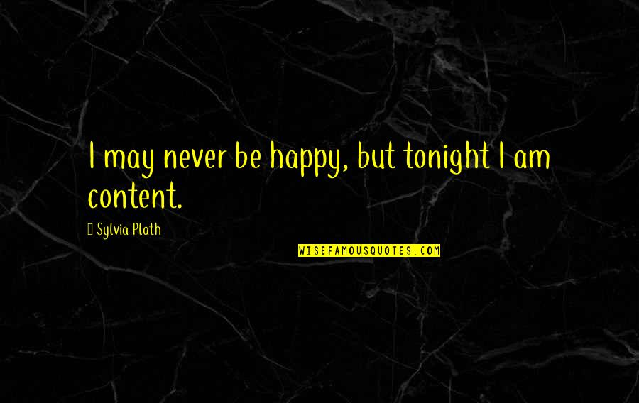 Never Be Happy Quotes By Sylvia Plath: I may never be happy, but tonight I