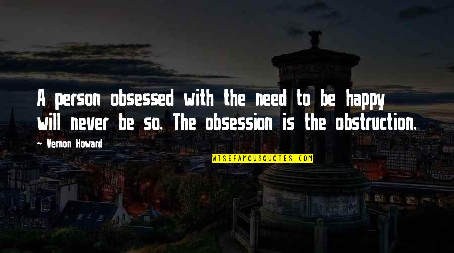Never Be Happy Quotes By Vernon Howard: A person obsessed with the need to be Never Be Happy Quotes By Vernon Howard: A person obsessed with the need to be
