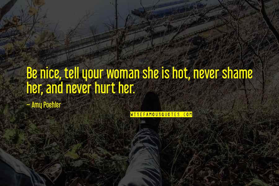 Never Be Hurt Quotes By Amy Poehler: Be nice, tell your woman she is hot,