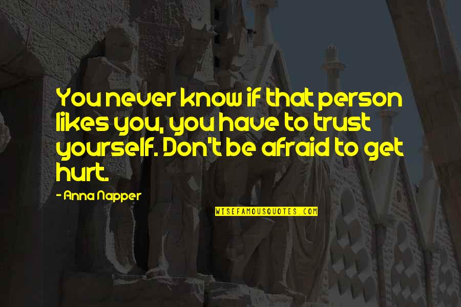Never Be Hurt Quotes By Anna Napper: You never know if that person likes you,