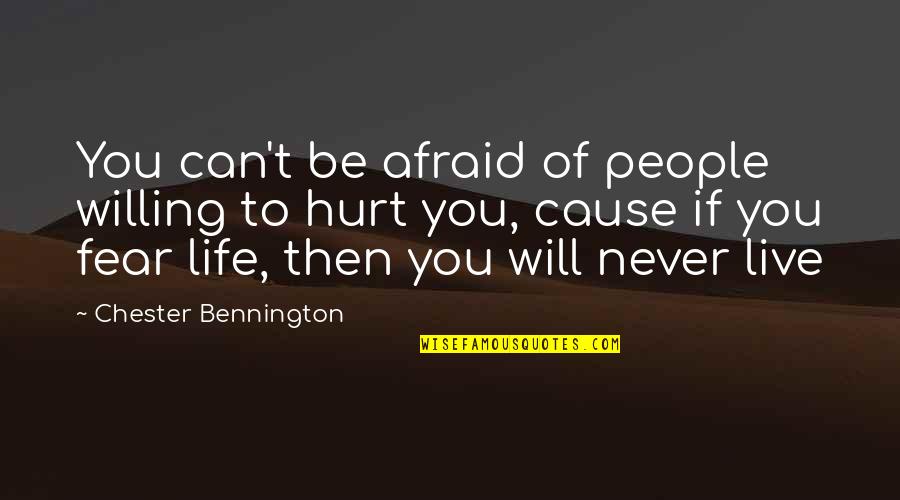 Never Be Hurt Quotes By Chester Bennington: You can't be afraid of people willing to
