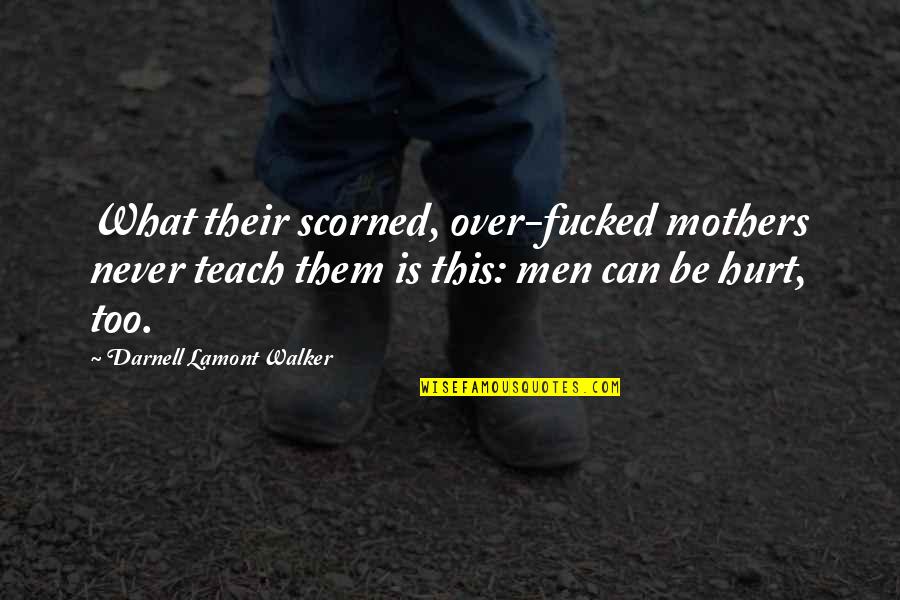 Never Be Hurt Quotes By Darnell Lamont Walker: What their scorned, over-fucked mothers never teach them Never Be Hurt Quotes By Darnell Lamont Walker: What their scorned, over-fucked mothers never teach them