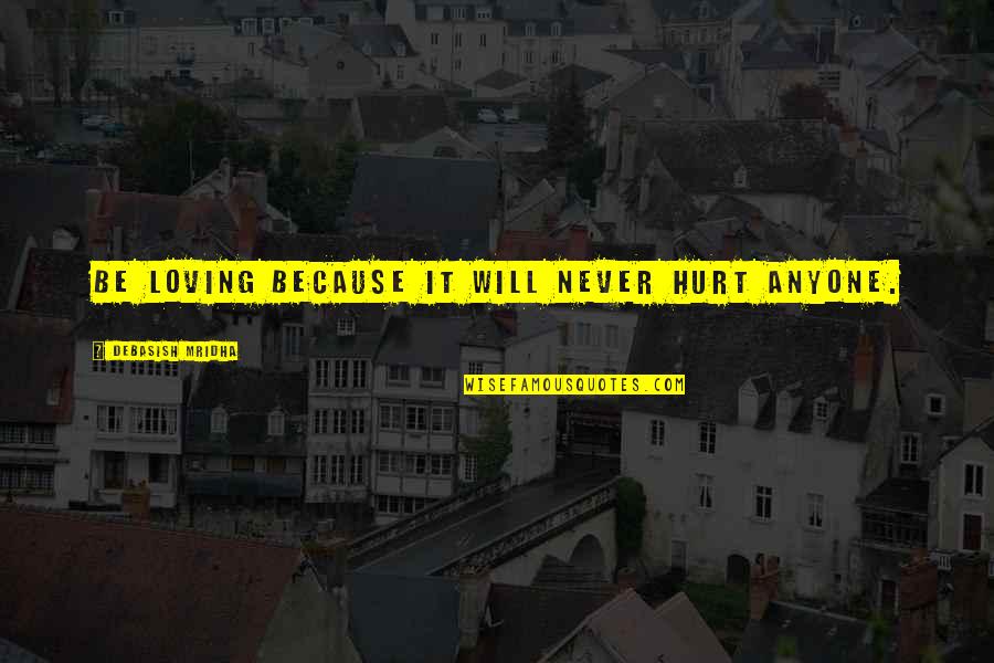Never Be Hurt Quotes By Debasish Mridha: Be loving because it will never hurt anyone. Never Be Hurt Quotes By Debasish Mridha: Be loving because it will never hurt anyone.