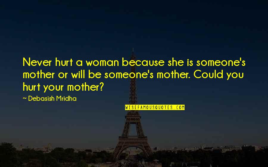 Never Be Hurt Quotes By Debasish Mridha: Never hurt a woman because she is someone's