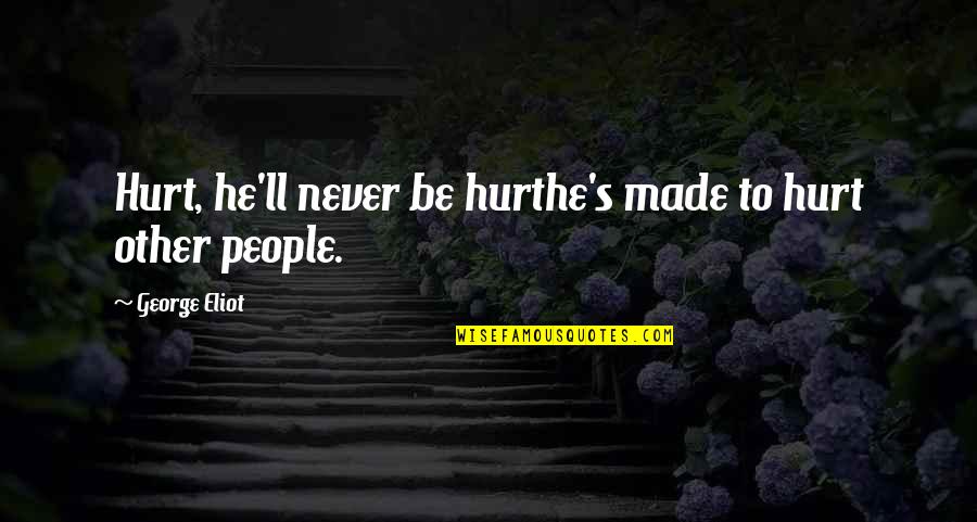 Never Be Hurt Quotes By George Eliot: Hurt, he'll never be hurthe's made to hurt