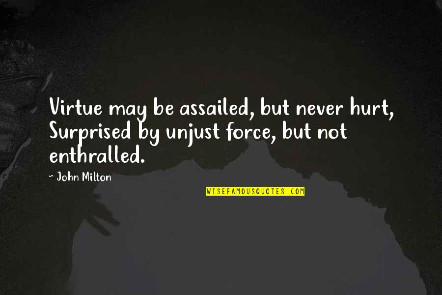 Never Be Hurt Quotes By John Milton: Virtue may be assailed, but never hurt, Surprised