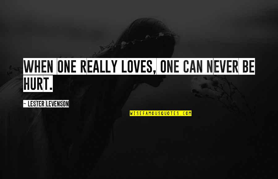 Never Be Hurt Quotes By Lester Levenson: When one really loves, one can never be