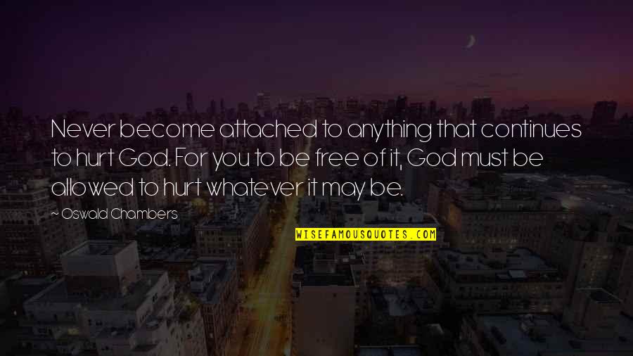 Never Be Hurt Quotes By Oswald Chambers: Never become attached to anything that continues to