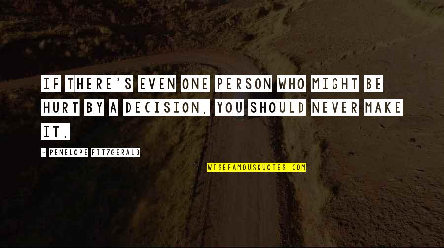 Never Be Hurt Quotes By Penelope Fitzgerald: If there's even one person who might be Never Be Hurt Quotes By Penelope Fitzgerald: If there's even one person who might be