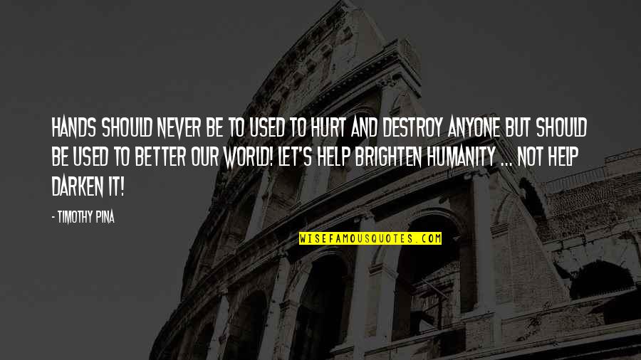 Never Be Hurt Quotes By Timothy Pina: Hands should never be to used to hurt Never Be Hurt Quotes By Timothy Pina: Hands should never be to used to hurt