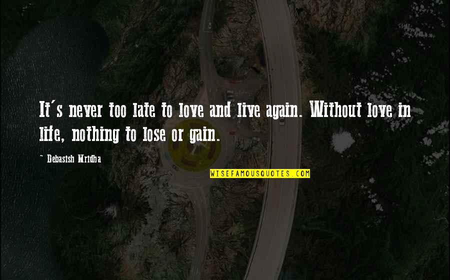 Never Be Late Again Quotes By Debasish Mridha: It's never too late to love and live