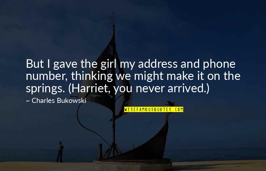 Never Be Number 2 Quotes By Charles Bukowski: But I gave the girl my address and