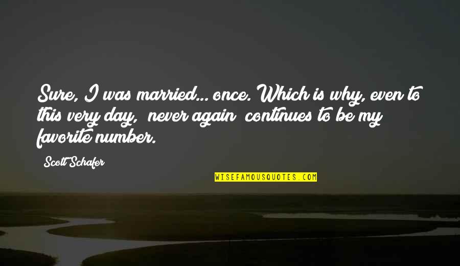 Never Be Number 2 Quotes By Scott Schafer: Sure, I was married..."once."Which is why, even to