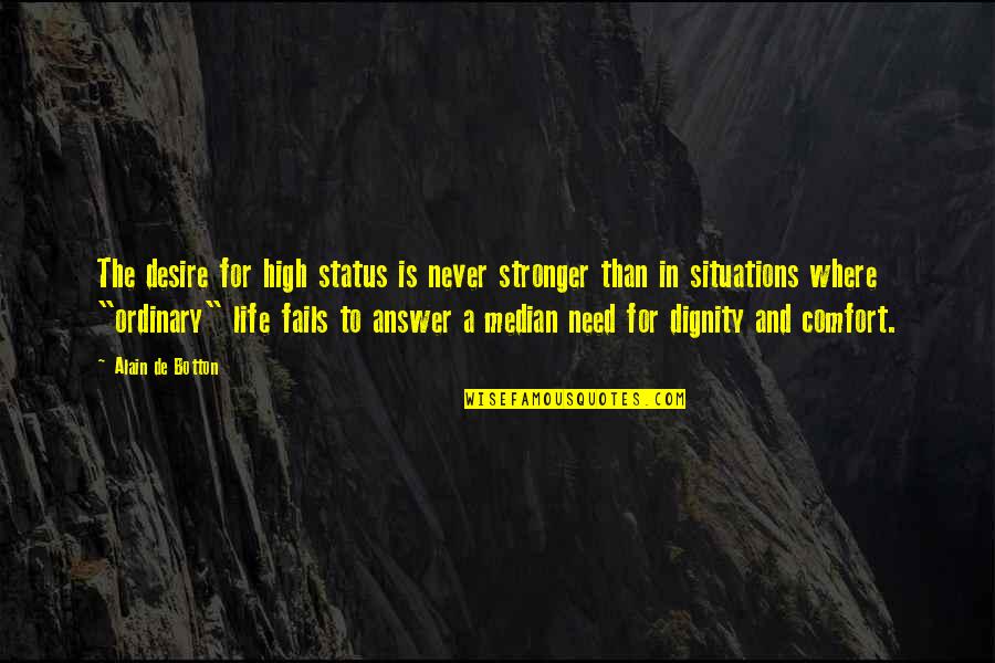 Never Be Ordinary Quotes By Alain De Botton: The desire for high status is never stronger Never Be Ordinary Quotes By Alain De Botton: The desire for high status is never stronger