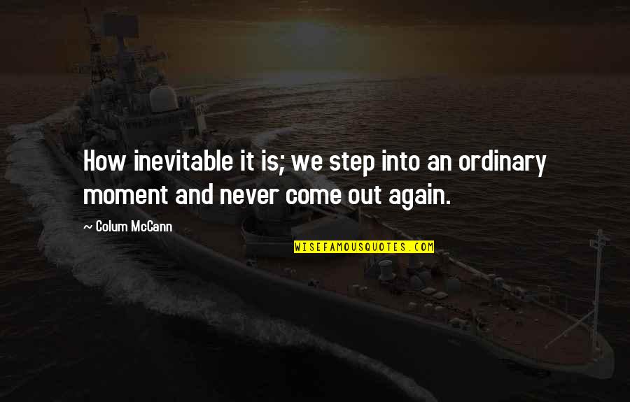 Never Be Ordinary Quotes By Colum McCann: How inevitable it is; we step into an
