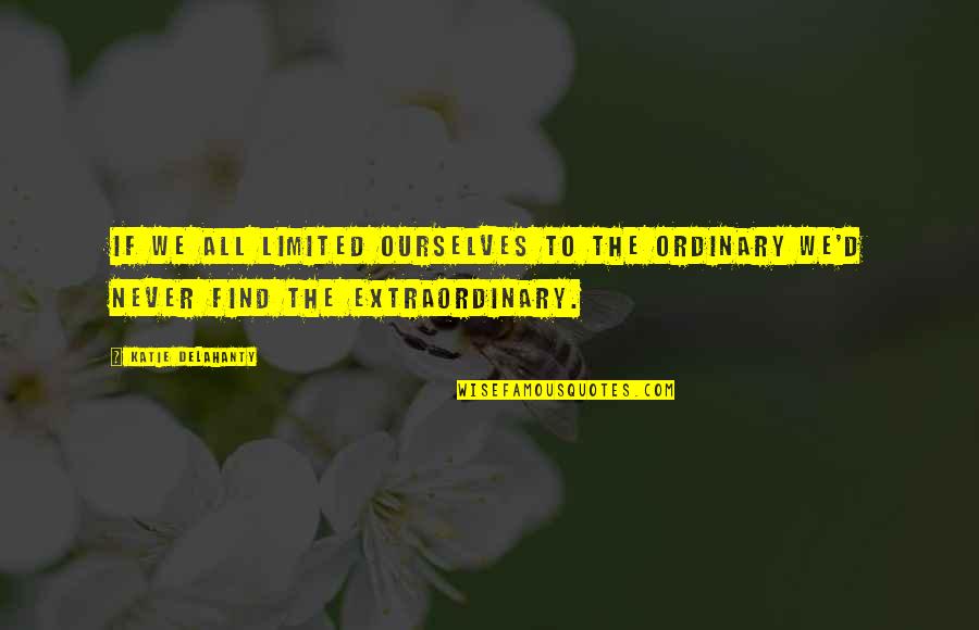 Never Be Ordinary Quotes By Katie Delahanty: If we all limited ourselves to the ordinary