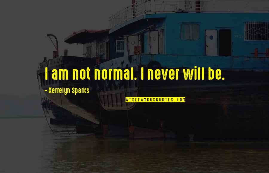 Never Be Romantic Quotes By Kerrelyn Sparks: I am not normal. I never will be. Never Be Romantic Quotes By Kerrelyn Sparks: I am not normal. I never will be.