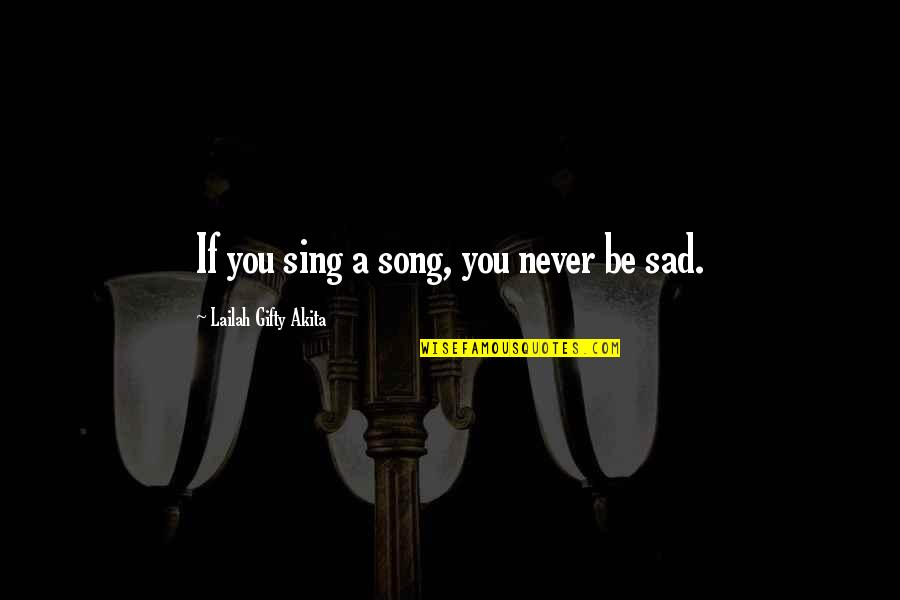 Never Be Sad Quotes By Lailah Gifty Akita: If you sing a song, you never be