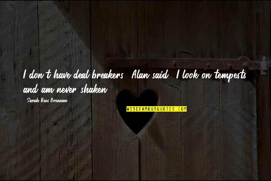 Never Be Shaken Quotes By Sarah Rees Brennan: I don't have deal breakers," Alan said. "I Never Be Shaken Quotes By Sarah Rees Brennan: I don't have deal breakers," Alan said. "I