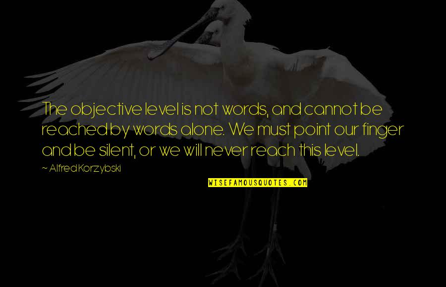 Never Be Silent Quotes By Alfred Korzybski: The objective level is not words, and cannot Never Be Silent Quotes By Alfred Korzybski: The objective level is not words, and cannot