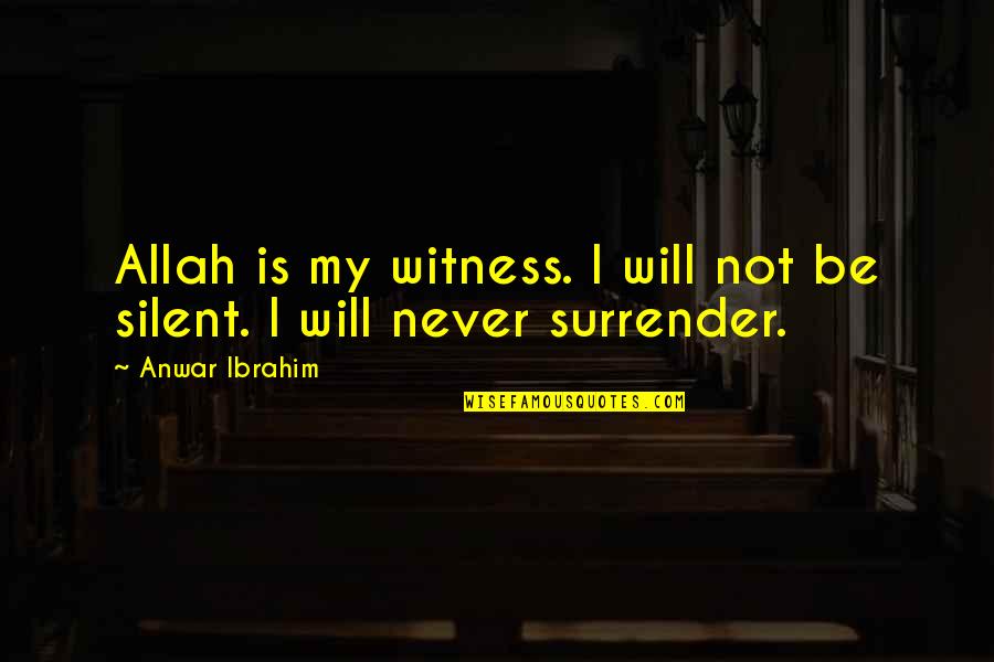 Never Be Silent Quotes By Anwar Ibrahim: Allah is my witness. I will not be