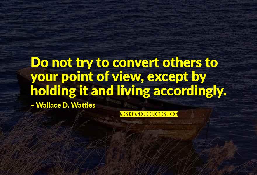 Never Be So Bourgeois Quotes By Wallace D. Wattles: Do not try to convert others to your