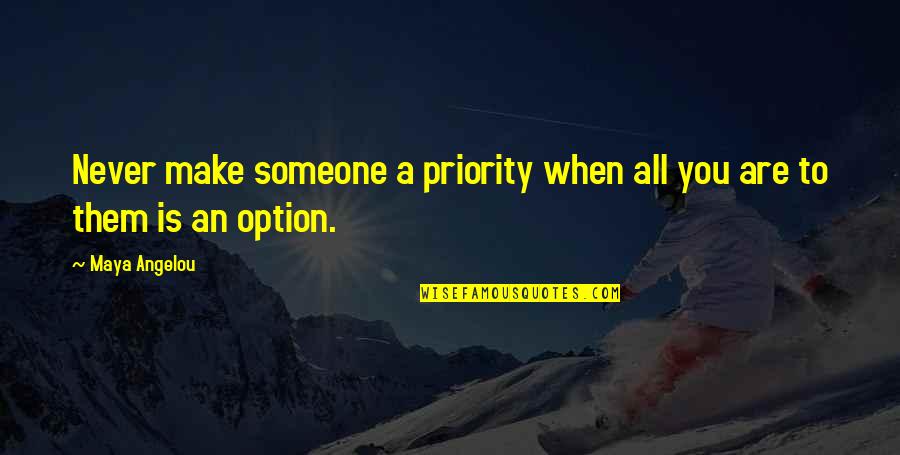 Never Be Someone's Option Quotes By Maya Angelou: Never make someone a priority when all you
