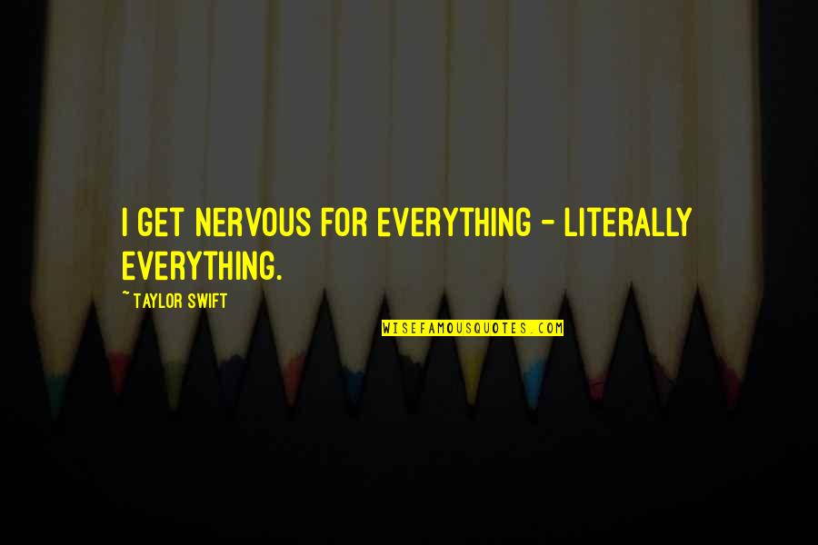 Never Be Someone's Option Quotes By Taylor Swift: I get nervous for everything - literally everything.